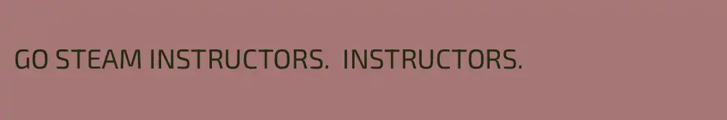 GO STEAM INSTRUCTORS.  INSTRUCTORS. 
